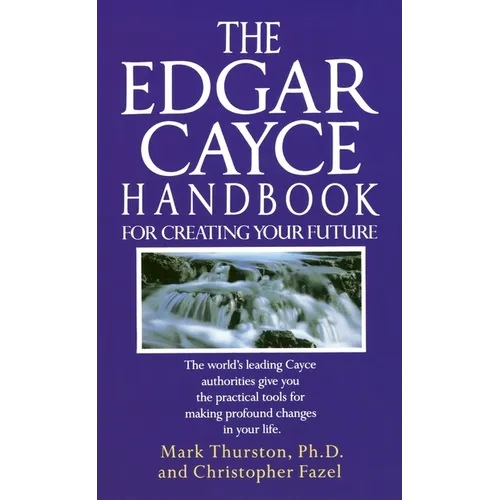 The Edgar Cayce Handbook for Creating Your Future: The Edgar Cayce Handbook for Creating Your Future: The World's Leading Cayce Authorities Give You t - Mass Market Paperbound