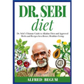 DR. SEBI DIET. Dr. Sebi's Ultimate Guide to Alkaline Diets and Approved Herbs and Recipes for a Better, Healthier Living - Paperback