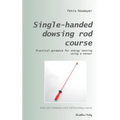 Single-handed dowsing rod course: Practical guidance for energy testing using a single-handed dowsing rod - Paperback