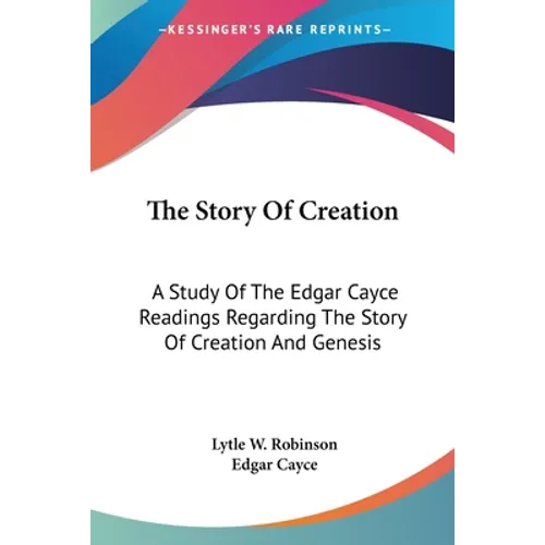 The Story Of Creation: A Study Of The Edgar Cayce Readings Regarding The Story Of Creation And Genesis - Paperback