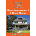 The Smart & Easy Guide To Home Improvement & Home Repair: The DIY House Manual for Do It Yourself Remodeling, Renovation & Redecorating Projects - Paperback