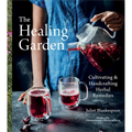 The Healing Garden: Cultivating and Handcrafting Herbal Remedies - Hardcover