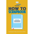How To Scrapbook - Your Step-By-Step Guide To Scrapbooking - Paperback
