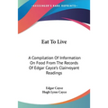 Eat To Live: A Compilation Of Information On Food From The Records Of Edgar Cayce's Clairvoyant Readings - Paperback