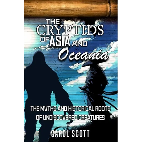 The Cryptids of Asia and Oceania: The Myths and Historical Roots of Undiscovered Creatures - Paperback