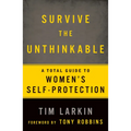 Survive the Unthinkable: A Total Guide to Women's Self-Protection - Paperback