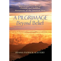A Pilgrimage Beyond Belief: Spiritual Journeys through Christian and Buddhist Monasteries of the American West - Hardcover